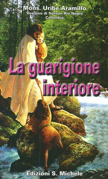 La guarigione interiore - Alfonso Uribe Jaramillo - Libro San Michele 2005 | Libraccio.it