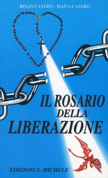 Il rosario della liberazione - Regis Castro, Maïsa Castro - Libro San Michele 2005 | Libraccio.it
