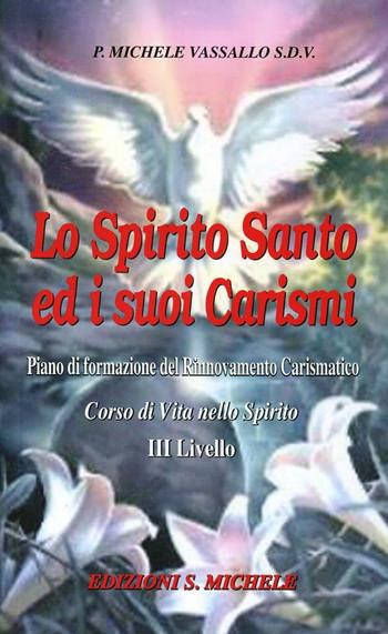 Lo Spirito Santo ed i suoi carismi. Corso di vita nello Spirito. 4° livello - Michele Vassallo - Libro San Michele 2007 | Libraccio.it