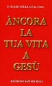 Ancora la tua vita a Gesù - Elias Vella - Libro San Michele 2006 | Libraccio.it