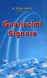 Guariscimi Signore - Elias Vella - Libro San Michele 2008 | Libraccio.it