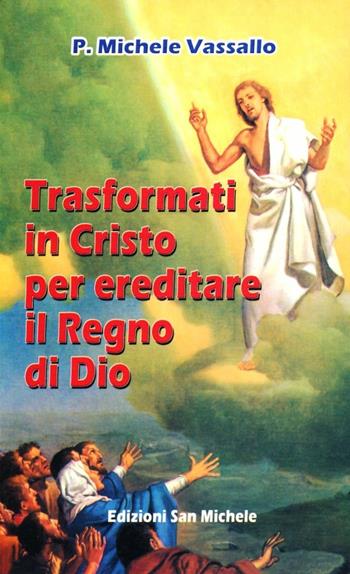 Trasformati in Cristo per ereditare il regno di Dio - Michele Vassallo - Libro San Michele 2002 | Libraccio.it