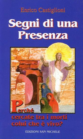 Segni di una presenza. L'ineffabile certezza - Enrico Castiglioni - Libro San Michele 1999 | Libraccio.it