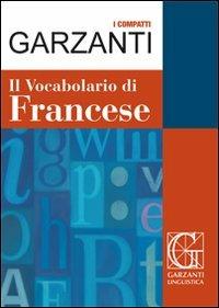 Il vocabolario di francese  - Libro Garzanti Linguistica 2010, I compatti | Libraccio.it