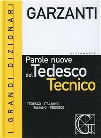 Il dizionario delle parole nuove del tedesco tecnico. Tedesco-italiano, italiano-tedesco  - Libro Garzanti Linguistica 1999, I grandi dizionari | Libraccio.it