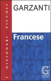 Dizionario francese. Francese-italiano, italiano-francese  - Libro Garzanti Linguistica 2009, I piccoli dizionari | Libraccio.it