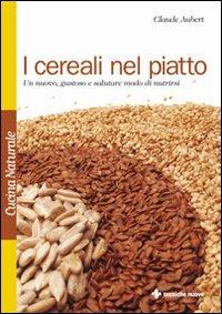 I cereali nel piatto. Un nuovo, gustoso e salutare modo di nutrirsi - Claude Aubert - Libro Tecniche Nuove 1994, Cucina naturale | Libraccio.it