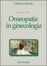 Omeopatia in ginecologia - Jocelyne Gréco - Libro Tecniche Nuove 1995, Medicina naturale | Libraccio.it