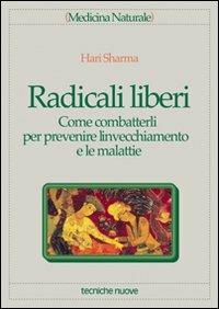 Radicali liberi. Come combatterli per prevenire l'invecchiamento e le malattie - Hari Sharma - Libro Tecniche Nuove 1995, Medicina naturale | Libraccio.it