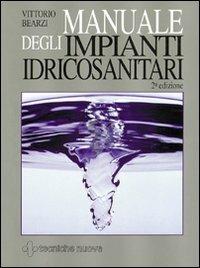 Manuale degli impianti idricosanitari - Vittorio Bearzi - Libro Tecniche Nuove 1999, Impianti | Libraccio.it