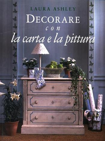 Laura Ashley. Decorare con la carta e la pittura - Laura Ashley - Libro Tecniche Nuove 1995, Decorazioni e arredamento | Libraccio.it
