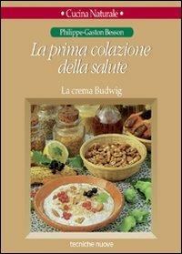 La prima colazione della salute. La crema Budwig - Philippe-Gaston Besson - Libro Tecniche Nuove 1996, Cucina naturale | Libraccio.it