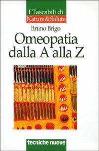 Omeopatia dalla A alla Z - Bruno Brigo - Libro Tecniche Nuove 1996, I tascabili di natura e salute | Libraccio.it