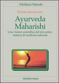 Ayurveda Maharishi. Una visione scientifica del più antico sistema di medicina naturale - Ernesto Iannaccone - Libro Tecniche Nuove 1997, Medicina naturale | Libraccio.it