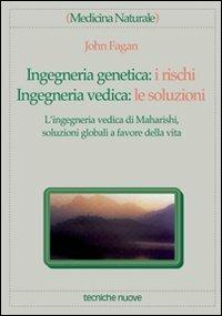 Ingegneria genetica: i rischi. Ingegneria vedica: le soluzioni. L'ingegneria vedica di Maharishi, soluzioni globali a favore della vita - John Fagan - Libro Tecniche Nuove 1997, Medicina naturale | Libraccio.it