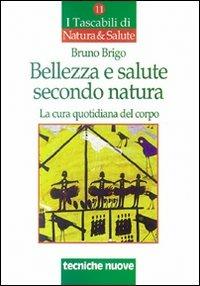 Bellezza e salute secondo natura. La cura quotidiana del corpo - Bruno Brigo - Libro Tecniche Nuove 1997, I tascabili di Natura e salute | Libraccio.it