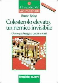 Colesterolo elevato, un nemico invisibile. Come proteggere cuore e vasi - Bruno Brigo - Libro Tecniche Nuove 1997, I tascabili di Natura e salute | Libraccio.it