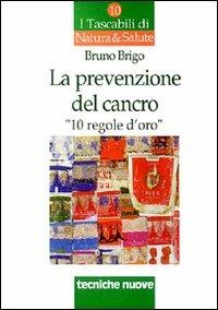 La prevenzione del cancro. 10 regole d'oro - Bruno Brigo - Libro Tecniche Nuove 1997, I tascabili di Natura e salute | Libraccio.it