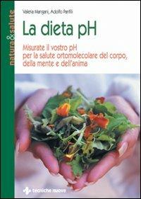 La dieta pH. Misurate il vostro pH per la salute ortomolecolare del corpo, della mente e dell'anima - Valeria Mangani, Adolfo Panfili - Libro Tecniche Nuove 1997, Natura e salute | Libraccio.it