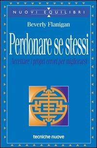 Perdonare se stessi. Accettare i propri errori per migliorarsi - Beverly Flanigan - Libro Tecniche Nuove 1998, Nuovi equilibri | Libraccio.it