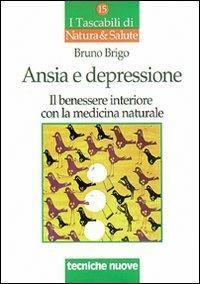 Ansia e depressione. Il benessere interiore con la medicina naturale - Bruno Brigo - Libro Tecniche Nuove 1998, I tascabili di Natura e salute | Libraccio.it