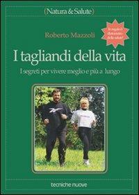I tagliandi della vita. I segreti per vivere meglio e più a lungo - Roberto Mazzoli - Libro Tecniche Nuove 1999, Natura e salute | Libraccio.it