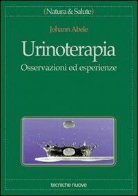 Urinoterapia. Osservazioni ed esperienze - Johann Abele - Libro Tecniche Nuove 1998, Natura e salute | Libraccio.it