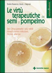 Le virtù terapeutiche dei semi di pompelmo. Dal citrus paradisi i più validi rimedi contro infezioni, micosi, allergie - Shalila Sharamon, Bodo J. Baginski - Libro Tecniche Nuove 1998, Natura e salute | Libraccio.it