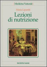 Lezioni di nutrizione - Maria Lipartiti - Libro Tecniche Nuove 1998, Medicina naturale | Libraccio.it