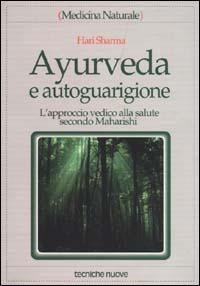 Ayurveda e autoguarigione. L'approccio vedico alla salute secondo Maharishi - Hari Sharma - Libro Tecniche Nuove 2000, Medicina naturale | Libraccio.it