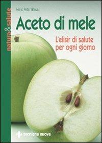 Aceto di mele. L'elisir di salute per ogni giorno - Hans P. Bleuel - Libro Tecniche Nuove 1999, Natura e salute | Libraccio.it