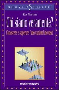 Chi siamo veramente? Conoscere e superare i meccanismi inconsci - Roy Martina - Libro Tecniche Nuove 1999, Nuovi equilibri | Libraccio.it