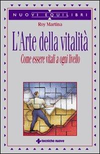 L' arte della vitalità. Come essere vitali a ogni livello - Roy Martina - Libro Tecniche Nuove 1999, Nuovi equilibri | Libraccio.it
