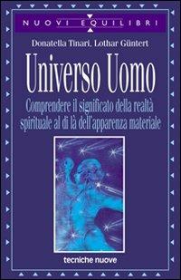 Universo uomo. Comprendere il significato della realtà spirituale al di là dell'apparenza materiale - Donatella Tinari, Lothar Güntert - Libro Tecniche Nuove 2000, Nuovi equilibri | Libraccio.it