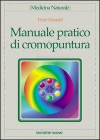 Manuale pratico di cromopuntura - Peter Mandel - Libro Tecniche Nuove 2000, Medicina naturale | Libraccio.it
