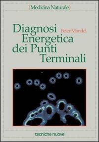 Diagnosi energetica dei punti terminali - Peter Mandel - Libro Tecniche Nuove 2001, Medicina naturale | Libraccio.it