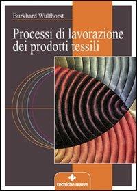 Processi di lavorazione dei prodotti tessili - Burkhard Wulfhorst - Libro Tecniche Nuove 2001, Tecnologia per la moda | Libraccio.it