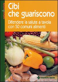 Cibi che guariscono. Difendere la salute a tavola con 50 comuni alimenti  - Libro Tecniche Nuove 2000, Nutrizione | Libraccio.it