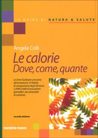 Le calorie. Dove, come, quante - Angela Colli - Libro Tecniche Nuove 1999, Le guide di Natura & Salute | Libraccio.it