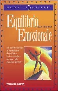 Equilibrio emozionale. Dal massimo impegno all'annullamento di ogni fatica: la via che conduce alla pace e alla guarigione interiore - Roy Martina - Libro Tecniche Nuove 2000, Nuovi equilibri | Libraccio.it