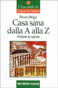 Casa sana dalla A alla Z. Abitare la salute - Bruno Brigo - Libro Tecniche Nuove 2000, I tascabili di Natura e salute | Libraccio.it