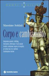 Corpo e cambiamento. Integrazione posturale, rebirthing, bioenergetica, floriterapia e le più avanzate tecniche a mediazione corporea ed energetica - Massimo Soldati - Libro Tecniche Nuove 2000, Nuovi equilibri | Libraccio.it