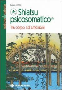 Shiatsu psicosomatico. Tra corpo ed emozioni - Gianna Zannella - Libro Tecniche Nuove 2002, Natura e salute | Libraccio.it