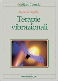 Terapie vibrazionali - Roberto Tresoldi - Libro Tecniche Nuove 2000, Medicina naturale | Libraccio.it