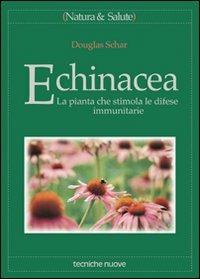 Echinacea. La pianta che stimola le difese immunitarie - Douglas Schar - Libro Tecniche Nuove 2000, Fitoterapia | Libraccio.it