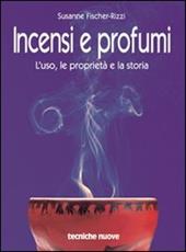 Incensi e profumi. L'uso, le proprietà e la storia