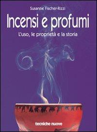 Incensi e profumi. L'uso, le proprietà e la storia - Susanne Fischer-Rizzi - Libro Tecniche Nuove 2001, Gli illustrati di Natura e salute | Libraccio.it