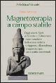 Magnetoterapia a campo stabile. Dagli antichi egizi a Paracelso e Hahnemann. Dalle metodiche della scuola indiana e nipponica alla moderna magnetoterapia