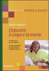 Depurare il corpo e la mente. La dieta giusta per ogni stagione - Giulia Fulghesu - Libro Tecniche Nuove 2000, Le guide di Natura & Salute | Libraccio.it