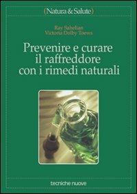 Prevenire e curare il raffreddore con i rimedi naturali - Ray Sahelian, Victoria Toews Dolby - Libro Tecniche Nuove 2001, Natura e salute | Libraccio.it